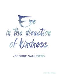 Err in the direction of kindness&quot; - George Saunders. Such a great ... via Relatably.com