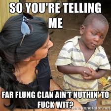 So you&#39;re telling me Far Flung Clan ain&#39;t nuthin&#39; to fuck wit ... via Relatably.com