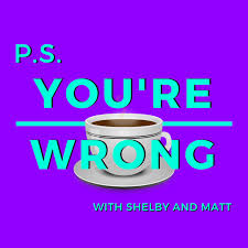 PS You're Wrong: A Pop Culture Podcast