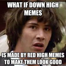 What if down high memes is made by red high memes to make them ... via Relatably.com