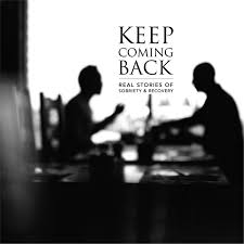 Keep Coming Back: Real Stories of Sobriety & Recovery