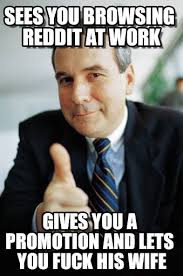 Sees You Browsing Reddit At Work - Good Guy Boss meme on Memegen via Relatably.com
