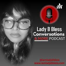 Lady B Bless Conversations & MORE Podcast