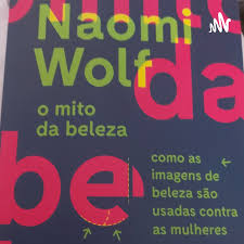 O MITO DA BELEZA- DE NAOMI WOLF. UMA LEITORA