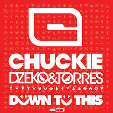 Chuckie & Dzeko & Torres - Down To This (Original Mix)