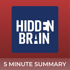Hidden Brain | 5 minute podcast summaries