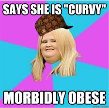 Says she is &quot;curvy&quot; morbidly obese - scumbag fat girl - quickmeme via Relatably.com