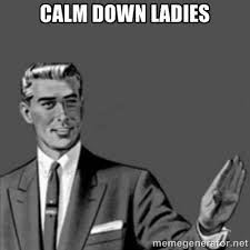 calm down ladies - Correction Guy | Meme Generator via Relatably.com