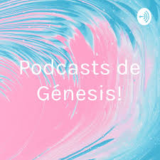 ¡Podcasts de Génesis!