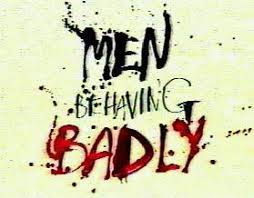 Image result for men behaving badly + images