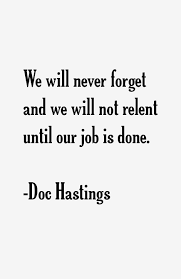 Doc Hastings quote: We will never forget and we will not relent via Relatably.com