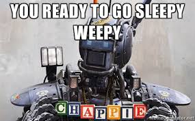 you ready to go sleepy weepy - Chappie Birthday | Meme Generator via Relatably.com