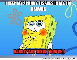 i keep my spunky tissues in my top drawer... - cute spongebob Meme ... via Relatably.com