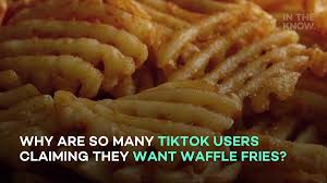 Why are so many TikTok users claiming they want waffle fries?