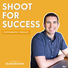 Shoot for Success Photography Podcast with Sean Brown