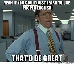 Yeah If you could just learn to use proper english That&#39;d be great ... via Relatably.com