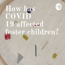 How has COVID 19 affected foster children?