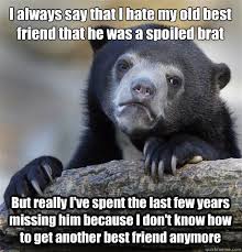 I always say that I hate my old best friend that he was a spoiled ... via Relatably.com