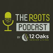 The Roots Podcast by 12 Oaks Senior Living