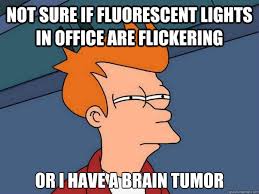 Not sure if fluorescent lights in office are flickering Or i have ... via Relatably.com