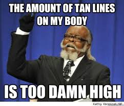 The amount of tan lines on my body is too damn high - too damn ... via Relatably.com