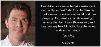 Bobby Flay quote: I was hired as a sous-chef at a restaurant on... via Relatably.com