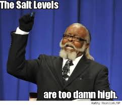 Meme Maker - The Salt Levels are too damn high. Meme Maker! via Relatably.com
