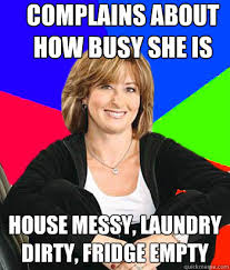 Complains about how busy she is House messy, laundry dirty, fridge ... via Relatably.com