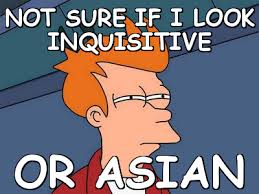 Not sure if i look inquisitive or asian (Futurama Fry) | Meme share via Relatably.com