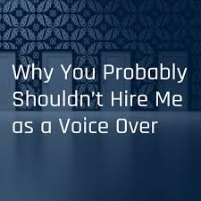 Why You Probably Shouldn't Hire Me as a Voice Over