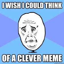 i wish i could think of a clever meme - Okay Guy - quickmeme via Relatably.com