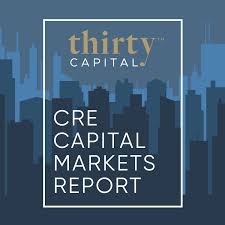 CRE Capital Markets Report With Thirty Capital