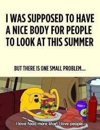 I Love Food I was supposed to have a nice body for... via Relatably.com