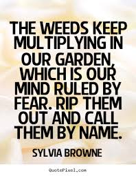 Sylvia Browne picture quote - The weeds keep multiplying in our ... via Relatably.com