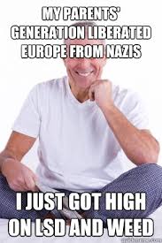 My parents&#39; generation liberated Europe from Nazis I just got high ... via Relatably.com