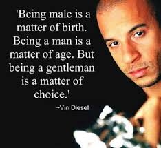 Life Changing Quotes: Being Gentleman -- Vin Diesel via Relatably.com