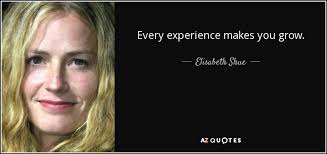 Elisabeth Shue quote: Every experience makes you grow. via Relatably.com