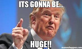 Its gonna be... Huge!! meme - Donald Trump (33159) | Memes Happen via Relatably.com