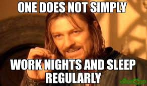 ONE DOES NOT SIMPLY WORK NIGHTS AND SLEEP REGULARLY meme - One ... via Relatably.com