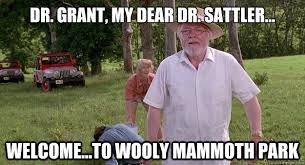 Dr. Grant, my dear Dr. Sattler... Welcome...to Wooly Mammoth Park ... via Relatably.com