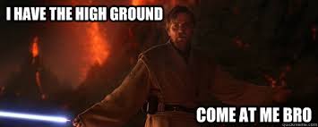 I have the high ground Come at me bro - Obi Wan Come At Me Bro ... via Relatably.com