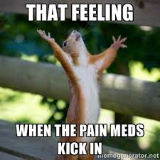That feeling When the pain meds kick in - Praising Squirrel | Meme ... via Relatably.com
