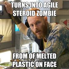 TURNS INTO AGILE STEROID ZOMBIE FROM OF MELTED PLASTIC ON FACE ... via Relatably.com