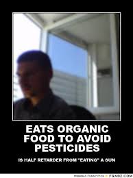 EATS ORGANIC FOOD TO AVOID PESTICIDES... - zokli Meme Generator ... via Relatably.com