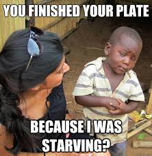 you finished your plate because I was starving? - Skeptical 3rd ... via Relatably.com