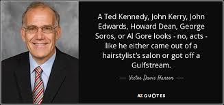 Victor Davis Hanson quote: A Ted Kennedy, John Kerry, John Edwards ... via Relatably.com
