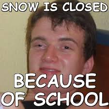 Snow is closed because of school (Stoner Stanley) | Meme share via Relatably.com