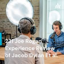 231 Joe Rogan Experience Review of Jacob Dylan Et al.