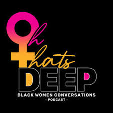 Oh That's Deep: Black Women Conversations