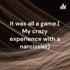 It was all a game. My crazy experience with a narcissist.